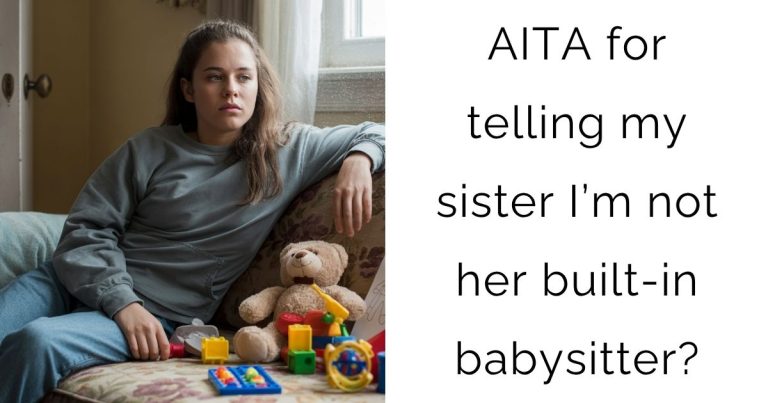 AITA for telling my sister I’m not her built-in babysitter?