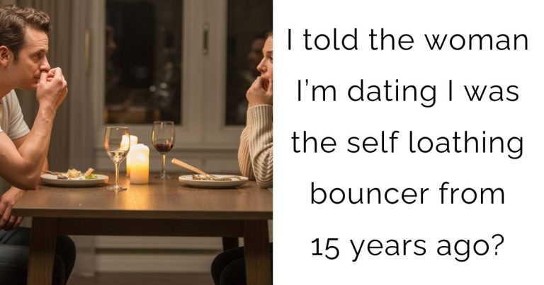 I told the woman I’m dating I was the self loathing bouncer from 15 years ago?