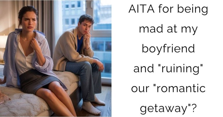 AITA for being mad at my boyfriend and “ruining” our “romantic getaway”?
