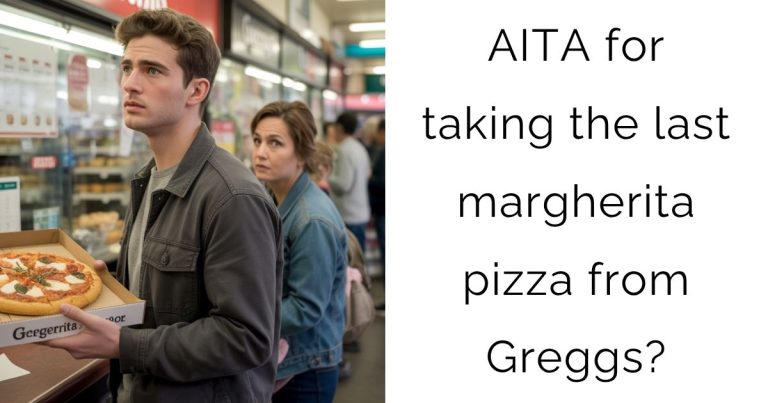 AITA for taking the last margherita pizza from Greggs?