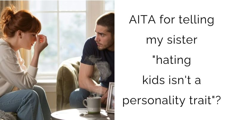 AITA for telling my sister “hating kids isn’t a personality trait”?