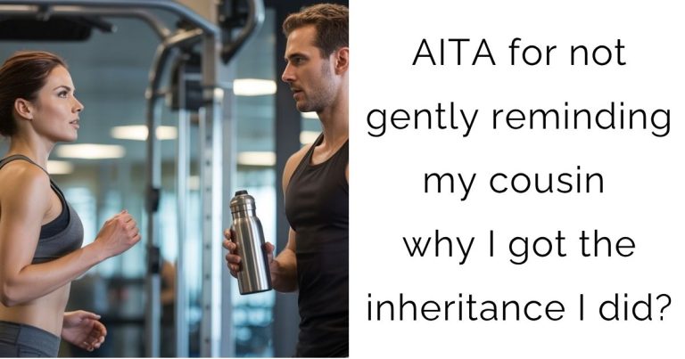 AITA for not gently reminding my cousin why I got the inheritance I did?