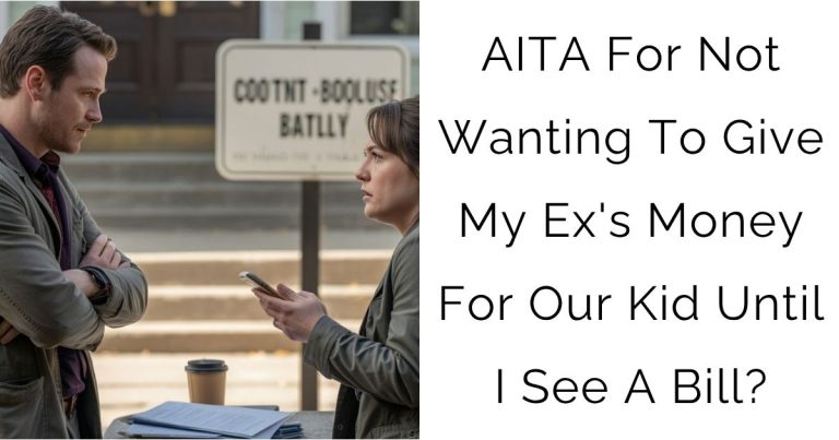 AITA For Not Wanting To Give My Ex’s Money For Our Kid Until I See A Bill?