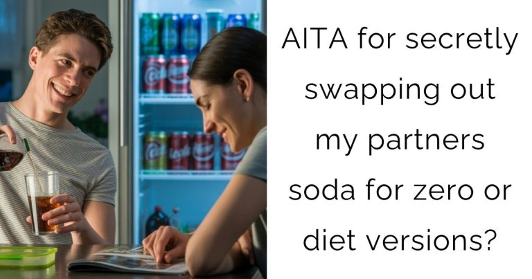 AITA for secretly swapping out my partners soda for zero or diet versions?