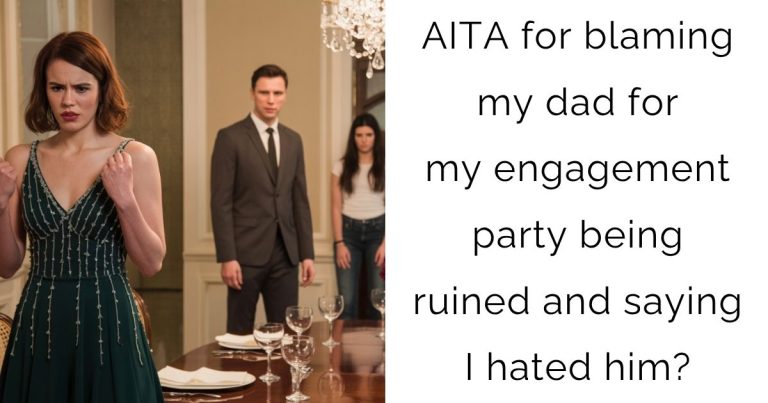 AITA for blaming my dad for my engagement party being ruined and saying I hated him?