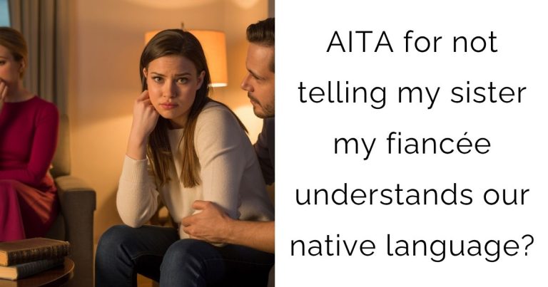 AITA for not telling my sister my fiancée understands our native language?
