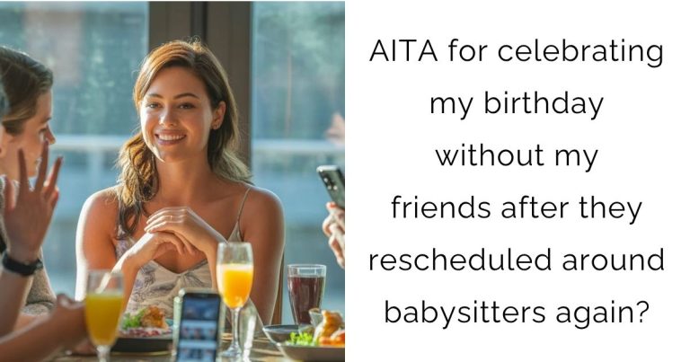 AITA for celebrating my birthday without my friends after they rescheduled around babysitters again?
