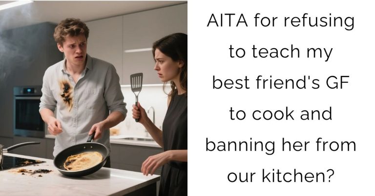 AITA for refusing to teach my best friend’s girlfriend to cook and banning her from our kitchen?