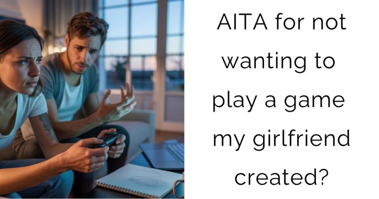 AITA for not wanting to play a game my girlfriend created?