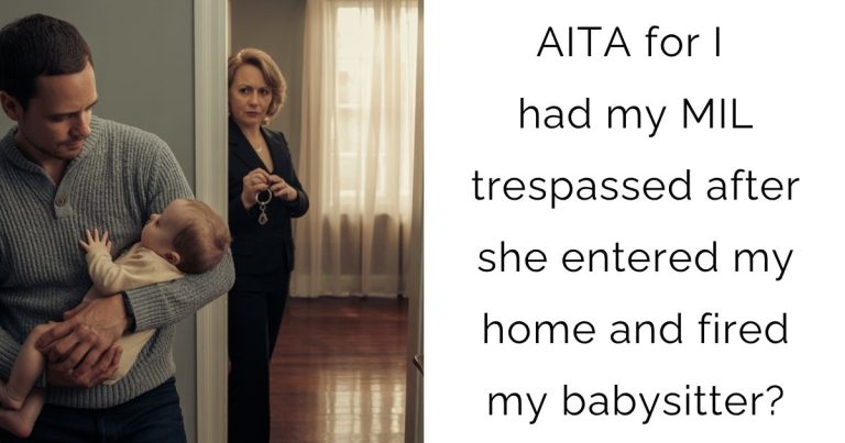 AITA for I had my MIL trespassed after she entered my home and fired my babysitter?
