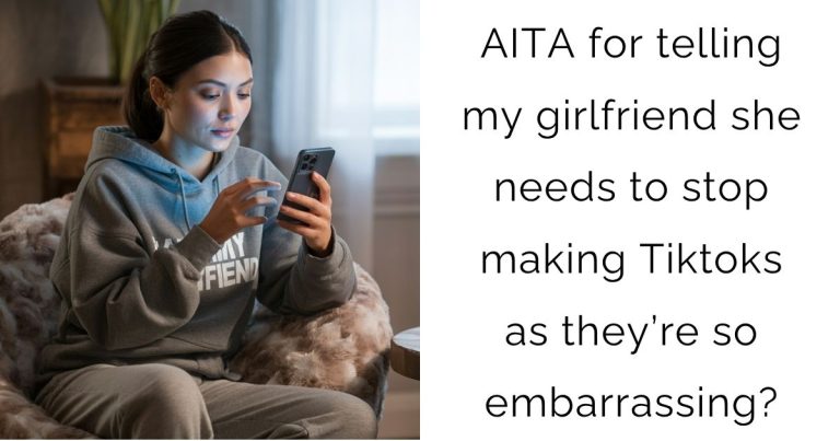 AITA for telling my girlfriend she needs to stop making Tiktoks as they’re so embarrassing?