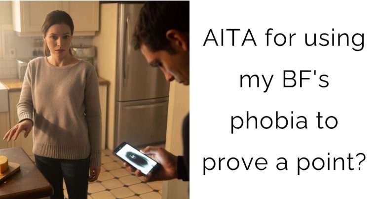 AITA for using my boyfriend’s phobia to prove a point?