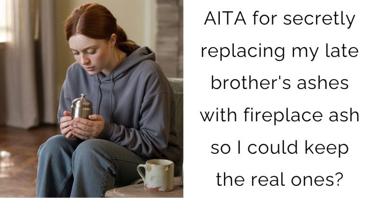 AITA for secretly replacing my late brother’s ashes with fireplace ash so I could keep the real ones?