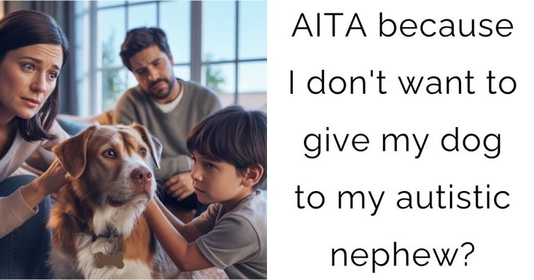 AITA because I don’t want to give my dog to my autistic nephew?