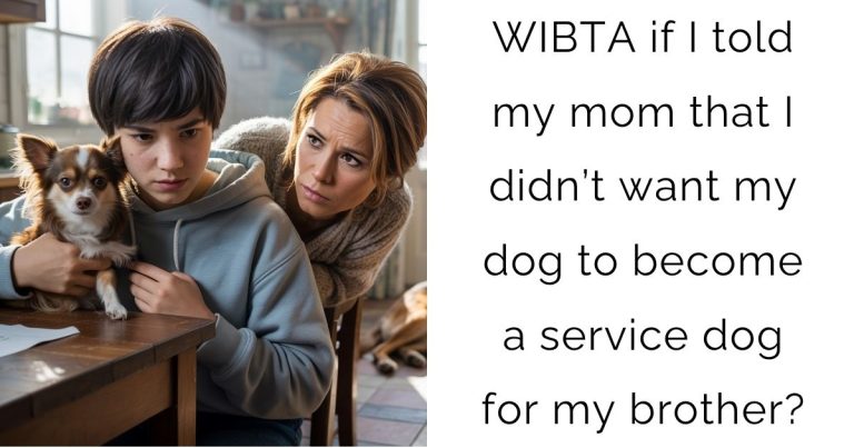 WIBTA if I told my mom that I didn’t want my dog to become a service dog for my brother?