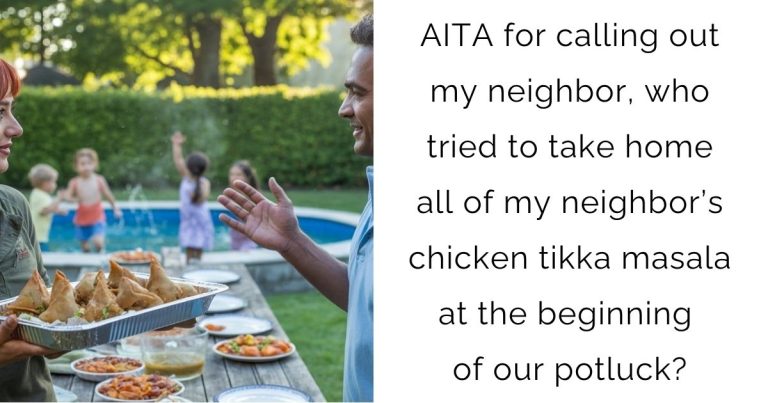 AITA for calling out my neighbor, who tried to take home all of my neighbor’s chicken tikka masala at the beginning of our potluck?