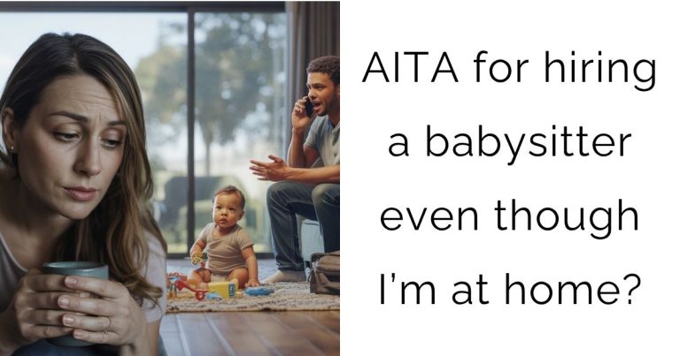 AITA for hiring a babysitter even though I’m at home?