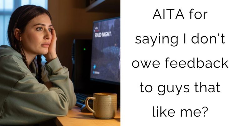 AITA for saying I don’t owe feedback to guys that like me?