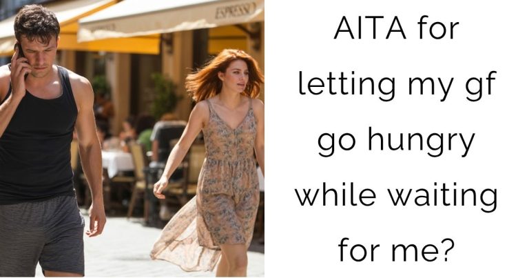 AITA for letting my gf go hungry while waiting for me?