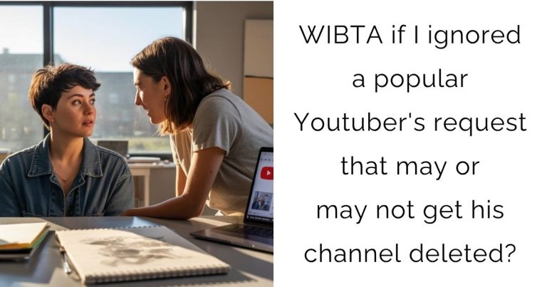 WIBTA if I ignored a popular Youtuber’s request that may or may not get his channel deleted?