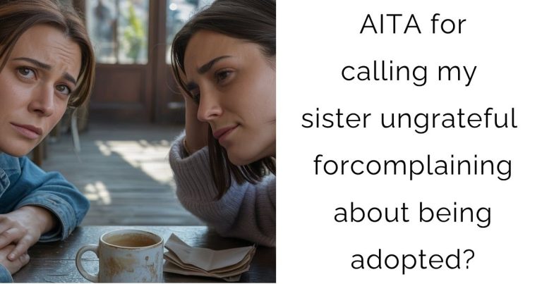 AITA for calling my sister ungrateful for complaining about being adopted?