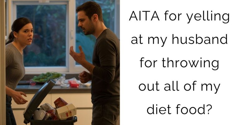AITA for yelling at my husband for throwing out all of my diet food?