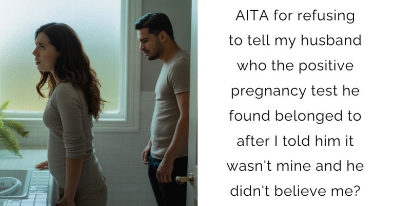 AITA for refusing to tell my husband who the positive pregnancy test he found belonged to after I told him it wasn’t mine and he didn’t believe me?
