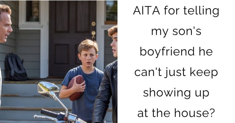 AITA for telling my son’s boyfriend he can’t just keep showing up at the house?