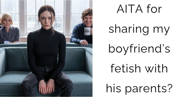 AITA for sharing my boyfriend’s fetish with his parents?