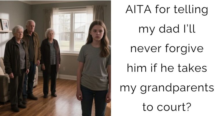 AITA for telling my dad I’ll never forgive him if he takes my grandparents to court?