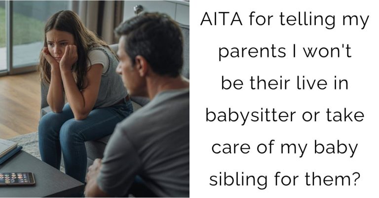 AITA for telling my parents I won’t be their live in babysitter or take care of my baby sibling for them?