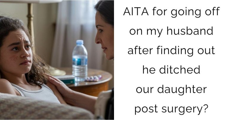 AITA for going off on my husband after finding out he ditched our daughter post surgery?