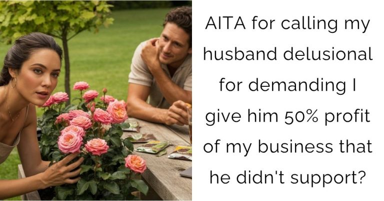 AITA for calling my husband delusional for demanding I give him 50% profit of my business that he didn’t support?