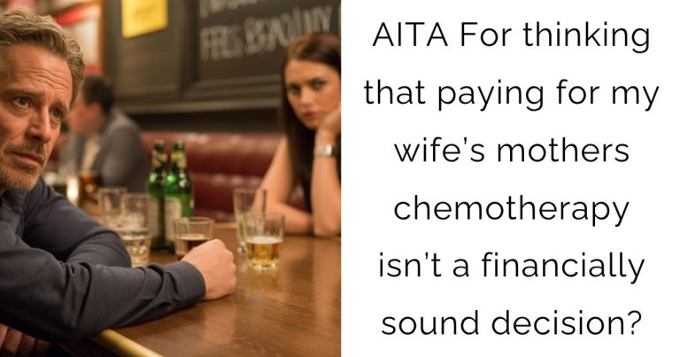 AITA For thinking that paying for my wife’s mothers chemotherapy isn’t a financially sound decision?