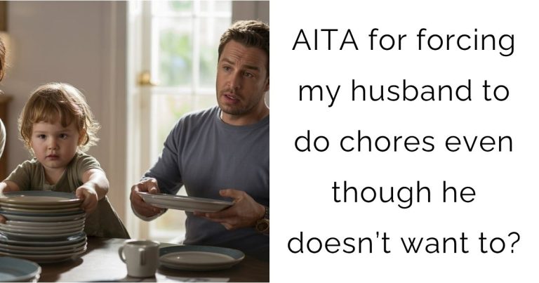 AITA for forcing my husband to do chores even though he doesn’t want to?
