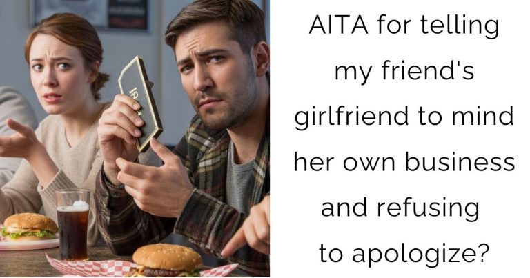 AITA for telling my friend’s girlfriend to mind her own business and refusing to apologize?