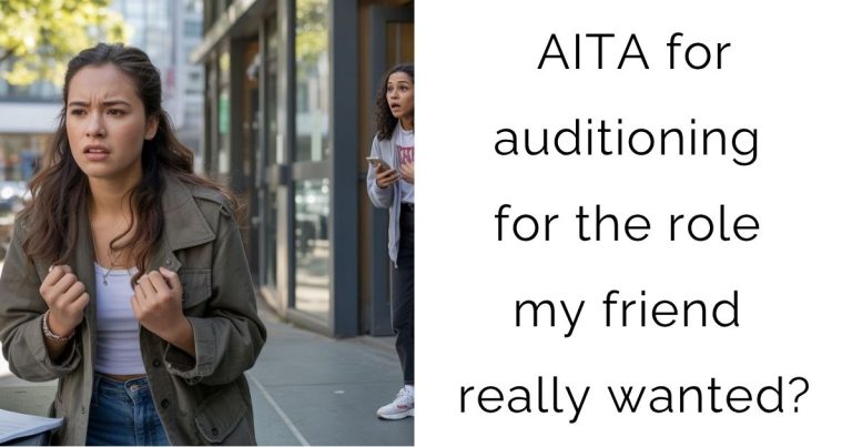 AITA for auditioning for the role my friend really wanted?