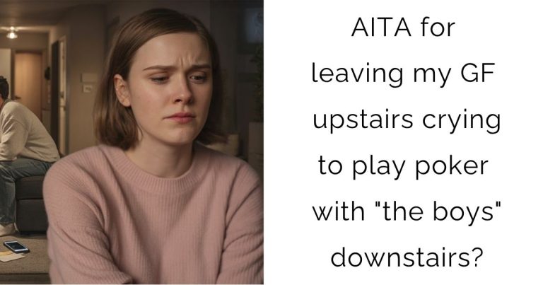 AITA for leaving my GF upstairs crying to play poker with “the boys” downstairs?