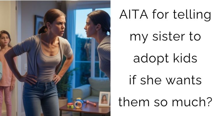 AITA for telling my sister to adopt kids if she wants them so much?