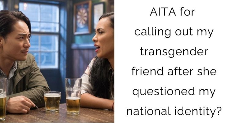 AITA for calling out my transgender friend after she questioned my national identity?