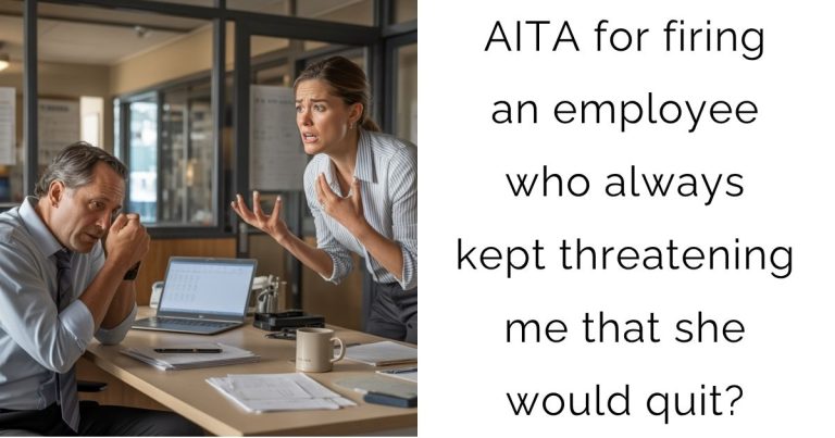 AITA for firing an employee who always kept threatening me that she would quit?