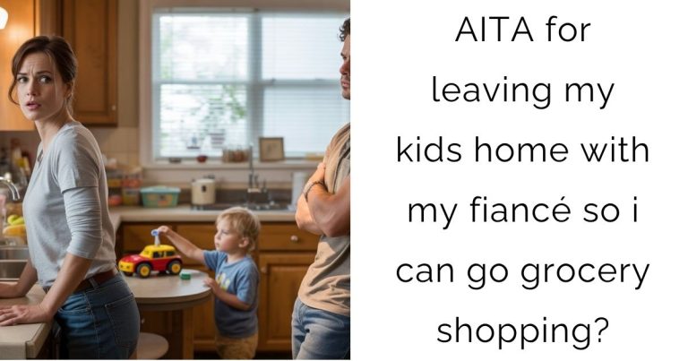 AITA for leaving my kids home with my fiancé so i can go grocery shopping?