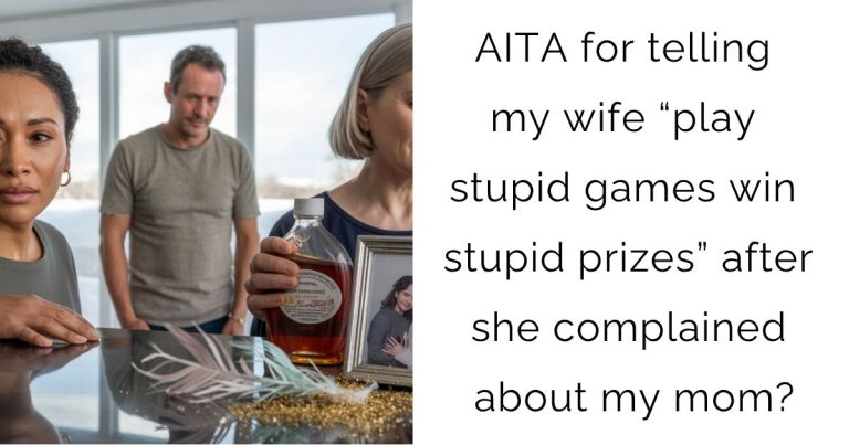 AITA for telling my wife “play stupid games win stupid prizes” after she complained about my mom?
