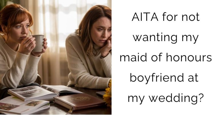 AITA for not wanting my maid of honours boyfriend at my wedding?