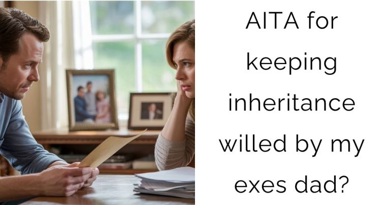 AITA for keeping inheritance willed by my exes dad?