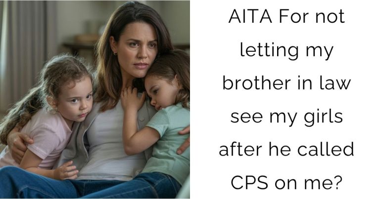AITA For not letting my brother in law see my girls after he called CPS on me?