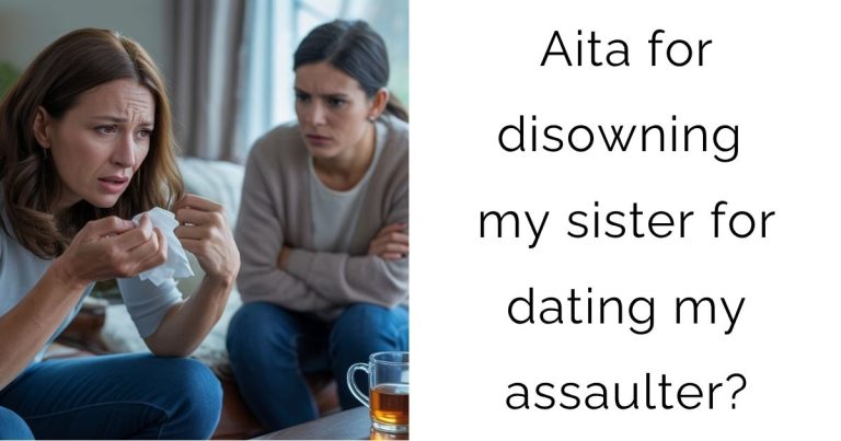 Aita for disowning my sister for dating my assaulter?