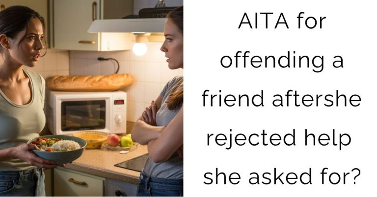AITA for offending a friend after she rejected help she asked for?