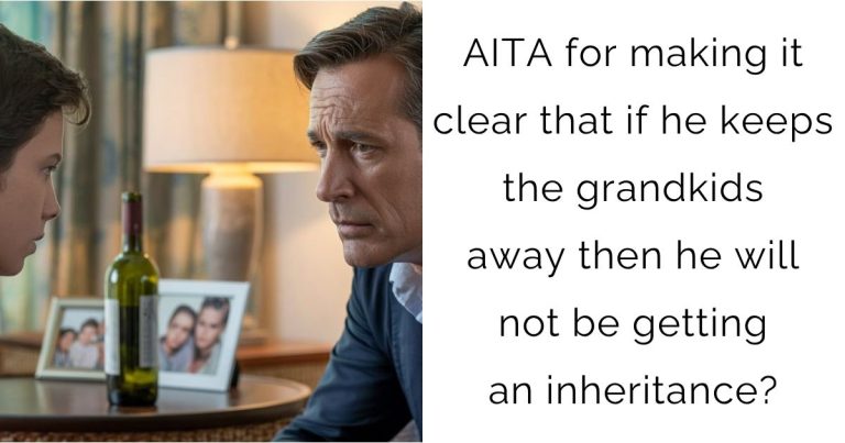AITA for making it clear that if he keeps the grandkids away then he will not be getting an inheritance?
