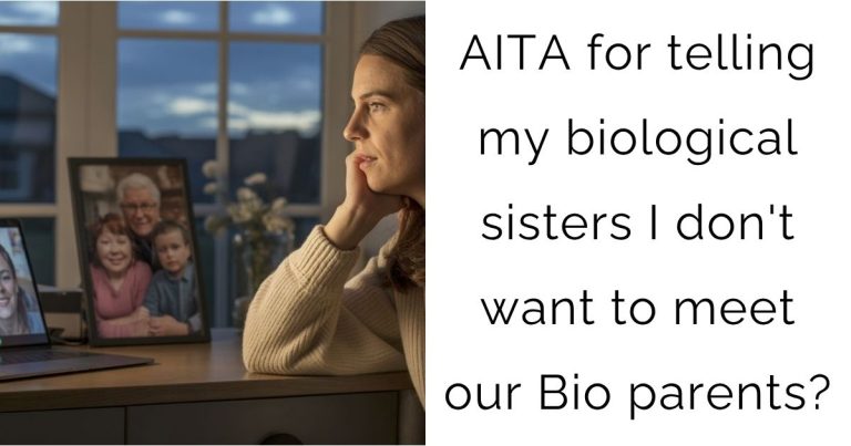 AITA for telling my biological sisters I don’t want to meet our Bio parents?
